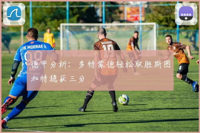 德甲分析：多特蒙德轻松取胜斯图加特稳获三分